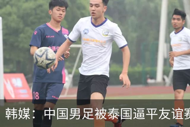 韩媒：中国男足被泰国逼平友谊赛再度蒙羞 冲击下届世界杯依旧艰难